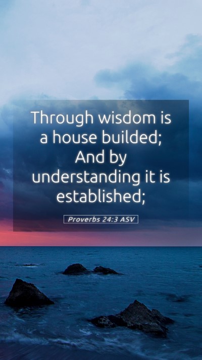 Picture 05 - Proverbs 24:3 ASV Mobile Phone Wallpaper - Through wisdom is a house builded; And by - Mobile Bible Verse Wallpaper