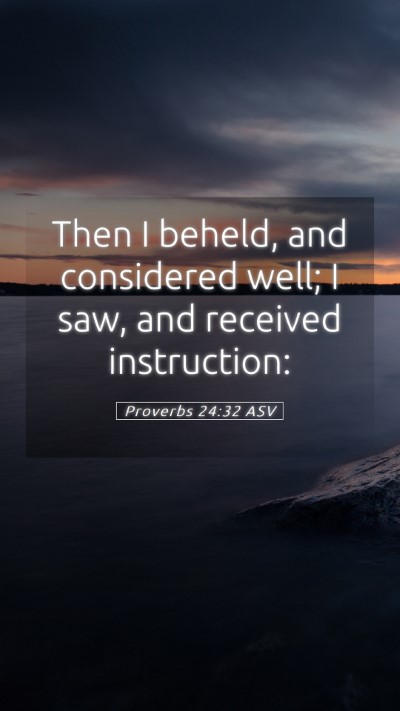 Picture 05 - Proverbs 24:32 ASV Mobile Phone Wallpaper - Then I beheld, and considered well; I saw, and - Mobile Bible Verse Wallpaper