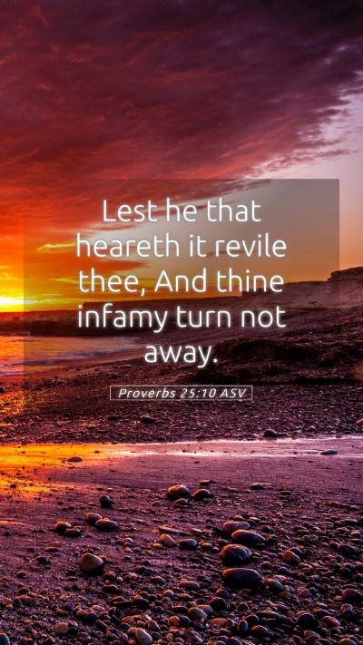 Picture 05 - Proverbs 25:10 ASV Mobile Phone Wallpaper - Lest he that heareth it revile thee, And thine - Mobile Bible Verse Wallpaper