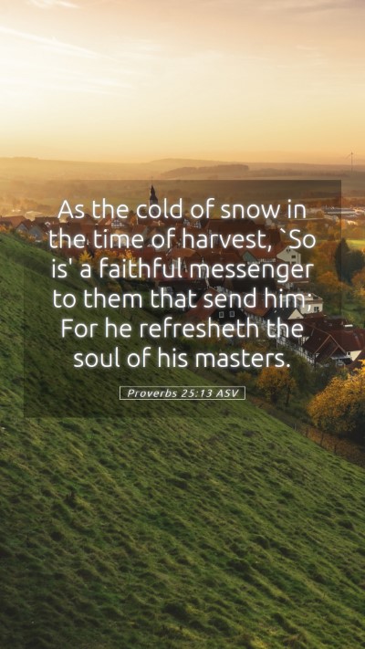 Picture 05 - Proverbs 25:13 ASV Mobile Phone Wallpaper - As the cold of snow in the time of harvest, `So - Mobile Bible Verse Wallpaper