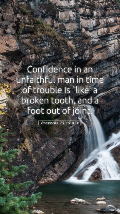 Picture 05 - Proverbs 25:19 ASV Mobile Phone Wallpaper - Confidence in an unfaithful man in time of - Mobile Bible Verse Wallpaper