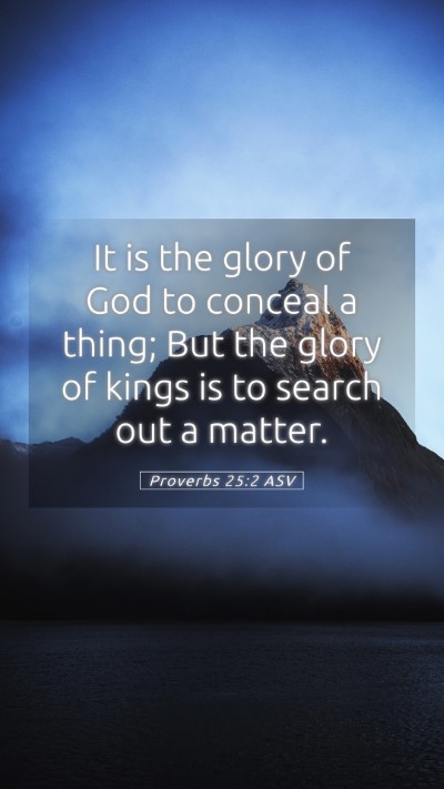 Picture 05 - Proverbs 25:2 ASV Mobile Phone Wallpaper - It is the glory of God to conceal a thing; But - Mobile Bible Verse Wallpaper