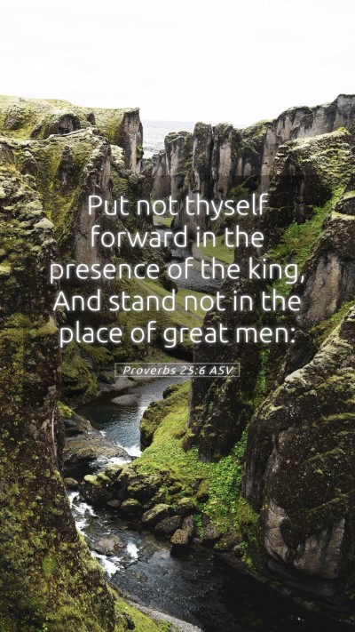 Picture 05 - Proverbs 25:6 ASV Mobile Phone Wallpaper - Put not thyself forward in the presence of the - Mobile Bible Verse Wallpaper