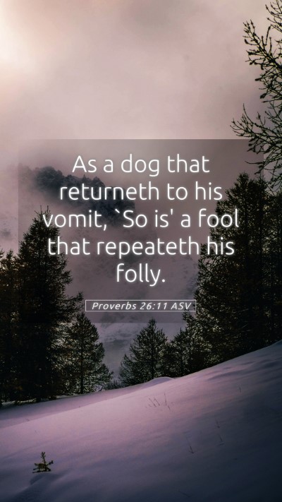 Picture 05 - Proverbs 26:11 ASV Mobile Phone Wallpaper - As a dog that returneth to his vomit, `So is' a - Mobile Bible Verse Wallpaper