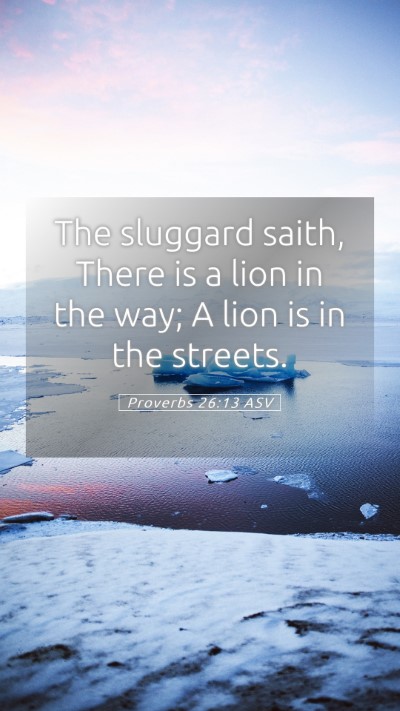 Picture 05 - Proverbs 26:13 ASV Mobile Phone Wallpaper - The sluggard saith, There is a lion in the way; A - Mobile Bible Verse Wallpaper