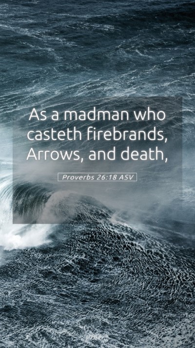 Picture 05 - Proverbs 26:18 ASV Mobile Phone Wallpaper - As a madman who casteth firebrands, Arrows, and - Mobile Bible Verse Wallpaper