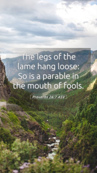 Picture 05 - Proverbs 26:7 ASV Mobile Phone Wallpaper - The legs of the lame hang loose: So is a parable - Mobile Bible Verse Wallpaper