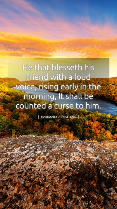 Picture 05 - Proverbs 27:14 ASV Mobile Phone Wallpaper - He that blesseth his friend with a loud voice, - Mobile Bible Verse Wallpaper