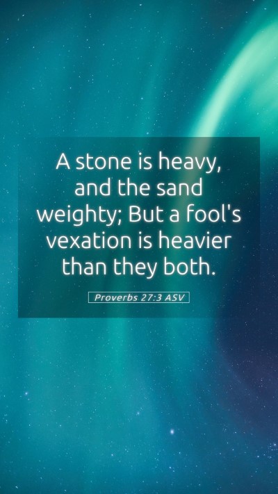 Picture 05 - Proverbs 27:3 ASV Mobile Phone Wallpaper - A stone is heavy, and the sand weighty; But a - Mobile Bible Verse Wallpaper