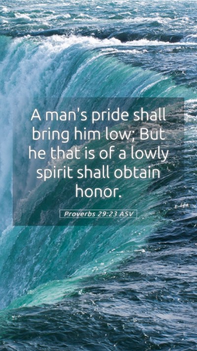 Picture 05 - Proverbs 29:23 ASV Mobile Phone Wallpaper - A man's pride shall bring him low; But he that is - Mobile Bible Verse Wallpaper