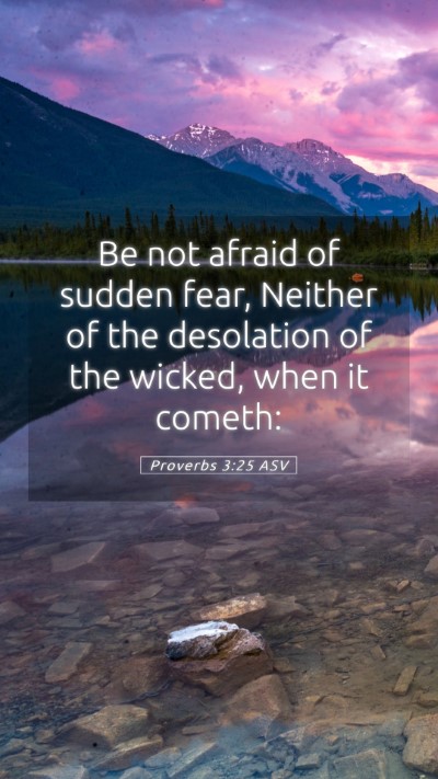 Picture 05 - Proverbs 3:25 ASV Mobile Phone Wallpaper - Be not afraid of sudden fear, Neither of the - Mobile Bible Verse Wallpaper