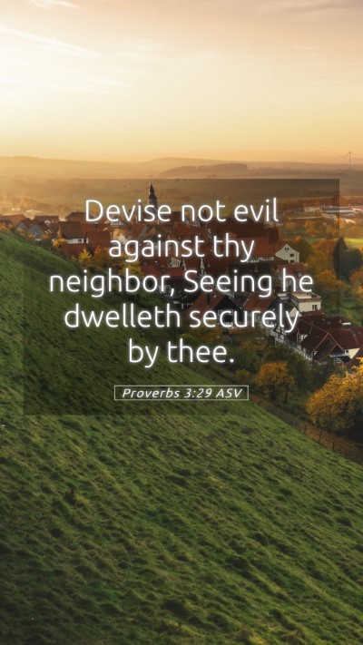 Picture 05 - Proverbs 3:29 ASV Mobile Phone Wallpaper - Devise not evil against thy neighbor, Seeing he - Mobile Bible Verse Wallpaper