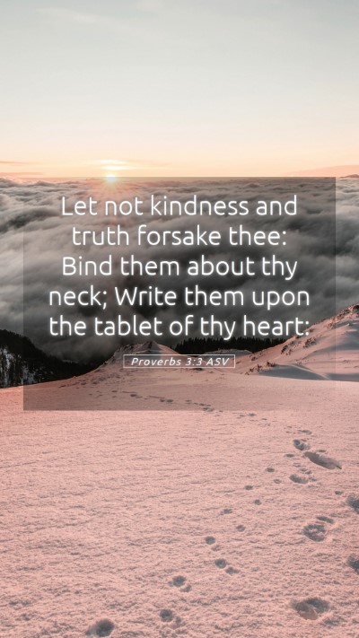 Picture 05 - Proverbs 3:3 ASV Mobile Phone Wallpaper - Let not kindness and truth forsake thee: Bind - Mobile Bible Verse Wallpaper