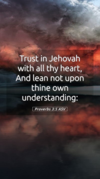 Picture 05 - Proverbs 3:5 ASV Mobile Phone Wallpaper - Trust in Jehovah with all thy heart, And lean not - Mobile Bible Verse Wallpaper