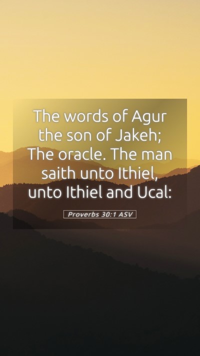 Picture 05 - Proverbs 30:1 ASV Mobile Phone Wallpaper - The words of Agur the son of Jakeh; The oracle. - Mobile Bible Verse Wallpaper