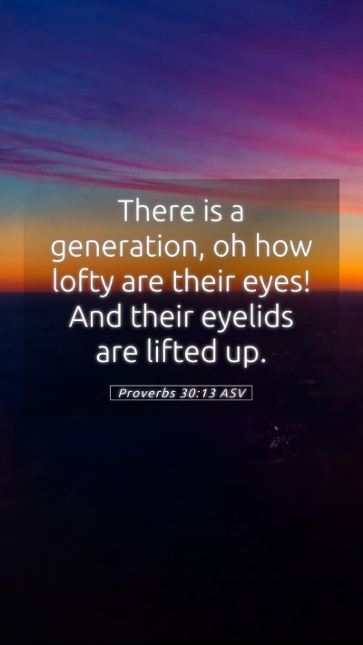 Picture 05 - Proverbs 30:13 ASV Mobile Phone Wallpaper - There is a generation, oh how lofty are their - Mobile Bible Verse Wallpaper