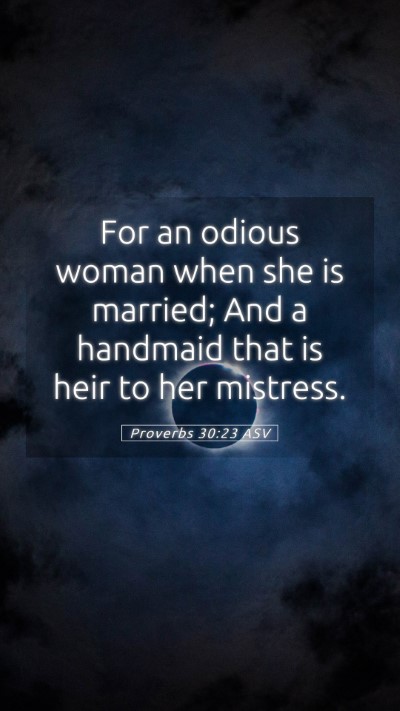 Picture 05 - Proverbs 30:23 ASV Mobile Phone Wallpaper - For an odious woman when she is married; And a - Mobile Bible Verse Wallpaper