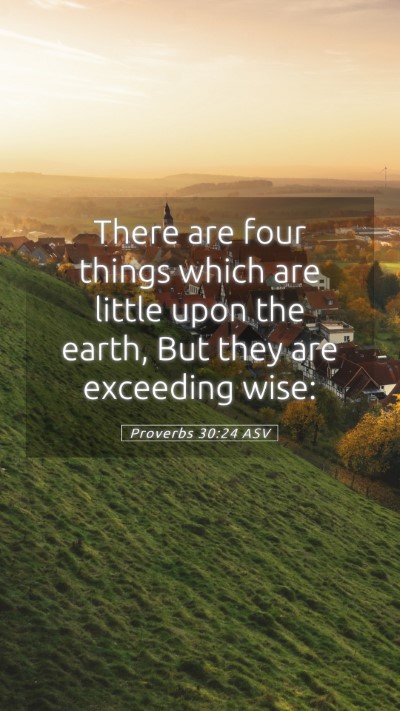 Picture 05 - Proverbs 30:24 ASV Mobile Phone Wallpaper - There are four things which are little upon the - Mobile Bible Verse Wallpaper