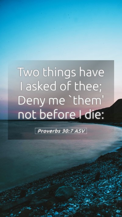 Picture 05 - Proverbs 30:7 ASV Mobile Phone Wallpaper - Two things have I asked of thee; Deny me `them' - Mobile Bible Verse Wallpaper