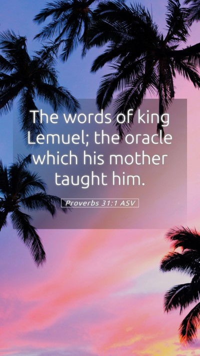 Picture 05 - Proverbs 31:1 ASV Mobile Phone Wallpaper - The words of king Lemuel; the oracle which his - Mobile Bible Verse Wallpaper