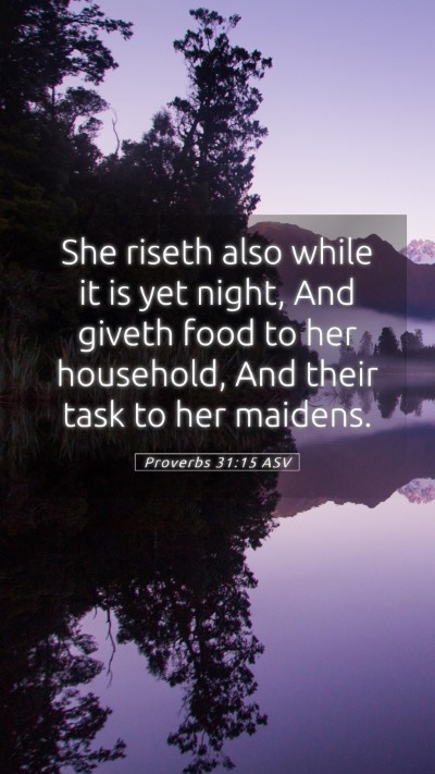 Picture 05 - Proverbs 31:15 ASV Mobile Phone Wallpaper - She riseth also while it is yet night, And giveth - Mobile Bible Verse Wallpaper