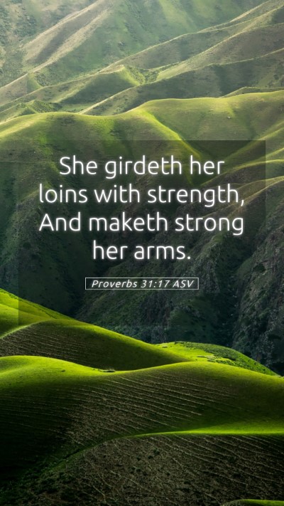 Picture 05 - Proverbs 31:17 ASV Mobile Phone Wallpaper - She girdeth her loins with strength, And maketh - Mobile Bible Verse Wallpaper