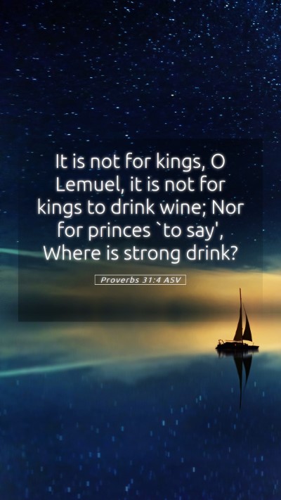 Picture 05 - Proverbs 31:4 ASV Mobile Phone Wallpaper - It is not for kings, O Lemuel, it is not for - Mobile Bible Verse Wallpaper