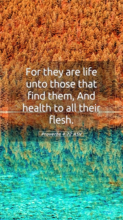 Picture 05 - Proverbs 4:22 ASV Mobile Phone Wallpaper - For they are life unto those that find them, And - Mobile Bible Verse Wallpaper