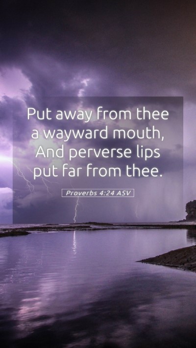 Picture 05 - Proverbs 4:24 ASV Mobile Phone Wallpaper - Put away from thee a wayward mouth, And perverse - Mobile Bible Verse Wallpaper