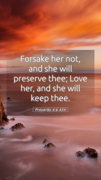 Picture 05 - Proverbs 4:6 ASV Mobile Phone Wallpaper - Forsake her not, and she will preserve thee; Love - Mobile Bible Verse Wallpaper