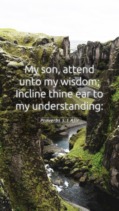 Picture 05 - Proverbs 5:1 ASV Mobile Phone Wallpaper - My son, attend unto my wisdom; Incline thine ear - Mobile Bible Verse Wallpaper