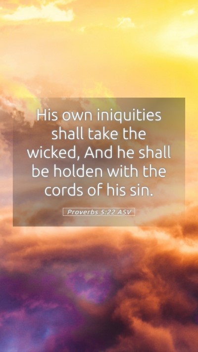 Picture 05 - Proverbs 5:22 ASV Mobile Phone Wallpaper - His own iniquities shall take the wicked, And he - Mobile Bible Verse Wallpaper