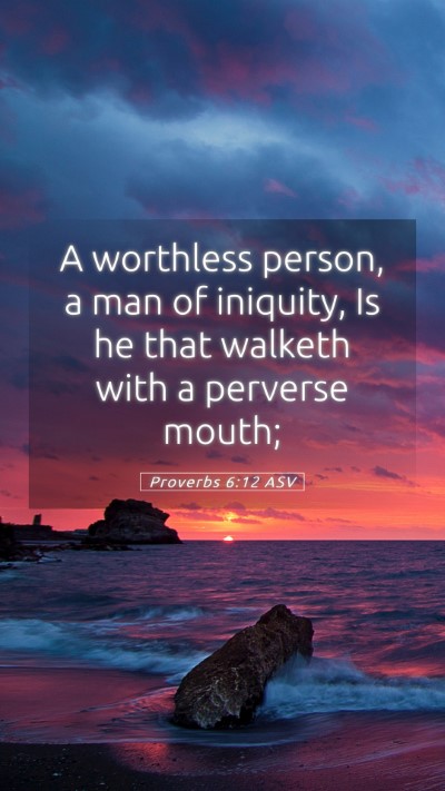 Picture 05 - Proverbs 6:12 ASV Mobile Phone Wallpaper - A worthless person, a man of iniquity, Is he that - Mobile Bible Verse Wallpaper