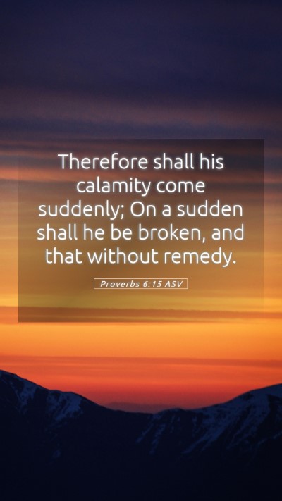 Picture 05 - Proverbs 6:15 ASV Mobile Phone Wallpaper - Therefore shall his calamity come suddenly; On a - Mobile Bible Verse Wallpaper