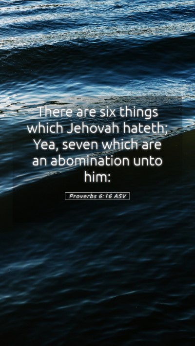 Picture 05 - Proverbs 6:16 ASV Mobile Phone Wallpaper - There are six things which Jehovah hateth; Yea, - Mobile Bible Verse Wallpaper