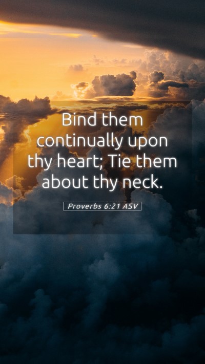 Picture 05 - Proverbs 6:21 ASV Mobile Phone Wallpaper - Bind them continually upon thy heart; Tie them - Mobile Bible Verse Wallpaper