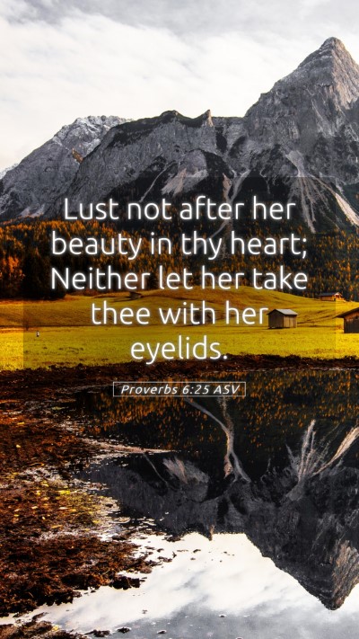 Picture 05 - Proverbs 6:25 ASV Mobile Phone Wallpaper - Lust not after her beauty in thy heart; Neither - Mobile Bible Verse Wallpaper
