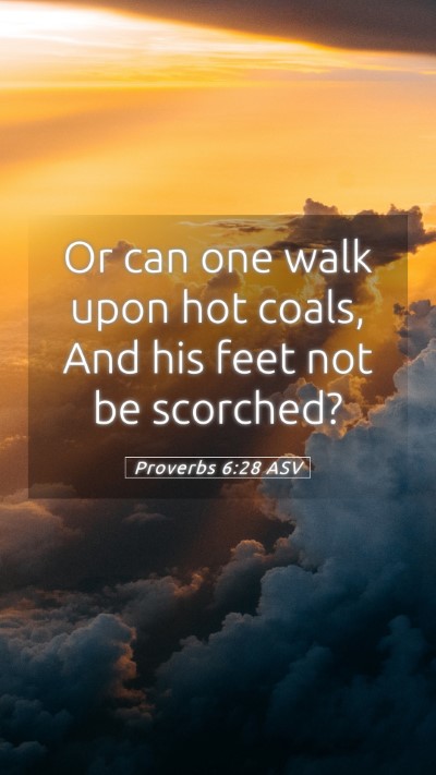 Picture 05 - Proverbs 6:28 ASV Mobile Phone Wallpaper - Or can one walk upon hot coals, And his feet not - Mobile Bible Verse Wallpaper