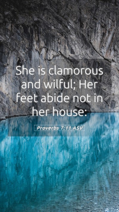 Picture 05 - Proverbs 7:11 ASV Mobile Phone Wallpaper - She is clamorous and wilful; Her feet abide not - Mobile Bible Verse Wallpaper