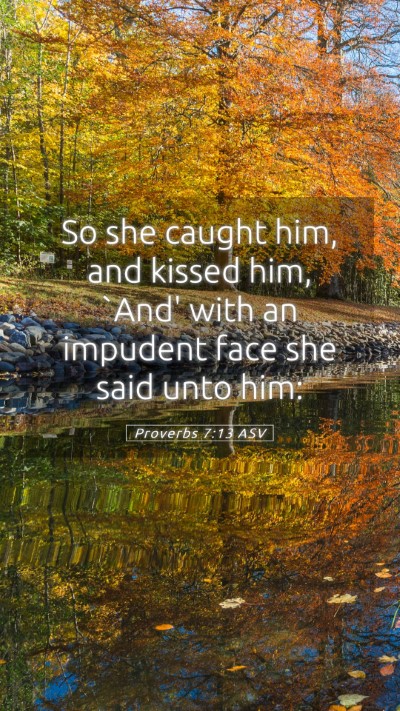 Picture 05 - Proverbs 7:13 ASV Mobile Phone Wallpaper - So she caught him, and kissed him, `And' with an - Mobile Bible Verse Wallpaper