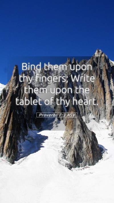 Picture 05 - Proverbs 7:3 ASV Mobile Phone Wallpaper - Bind them upon thy fingers; Write them upon the - Mobile Bible Verse Wallpaper