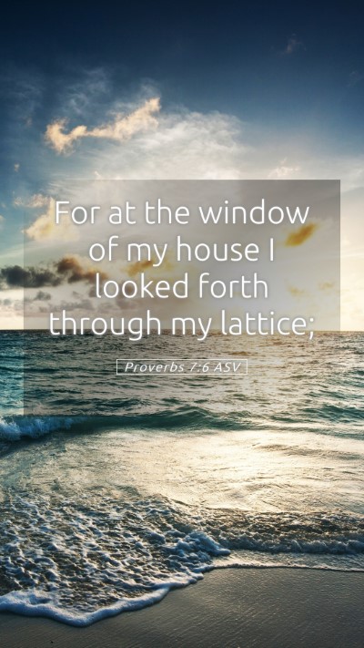 Picture 05 - Proverbs 7:6 ASV Mobile Phone Wallpaper - For at the window of my house I looked forth - Mobile Bible Verse Wallpaper