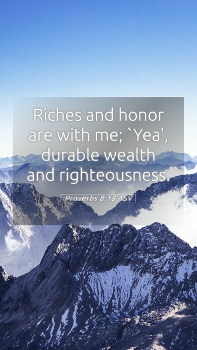 Picture 05 - Proverbs 8:18 ASV Mobile Phone Wallpaper - Riches and honor are with me; `Yea', durable - Mobile Bible Verse Wallpaper