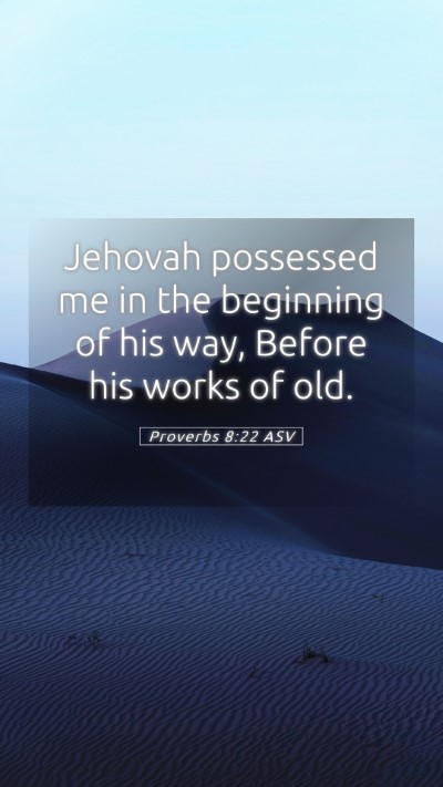 Picture 05 - Proverbs 8:22 ASV Mobile Phone Wallpaper - Jehovah possessed me in the beginning of his way, - Mobile Bible Verse Wallpaper