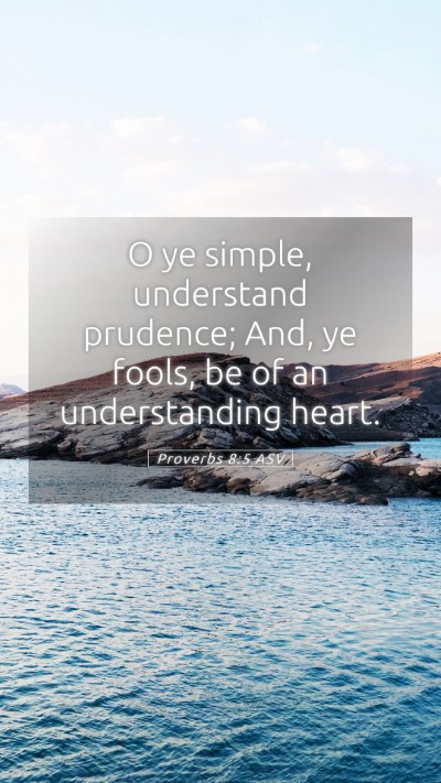 Picture 05 - Proverbs 8:5 ASV Mobile Phone Wallpaper - O ye simple, understand prudence; And, ye fools, - Mobile Bible Verse Wallpaper