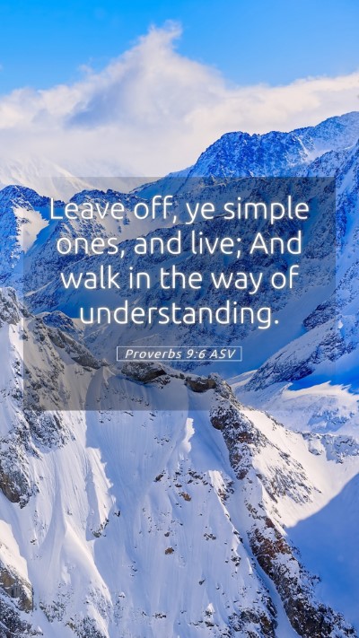 Picture 05 - Proverbs 9:6 ASV Mobile Phone Wallpaper - Leave off, ye simple ones, and live; And walk in - Mobile Bible Verse Wallpaper