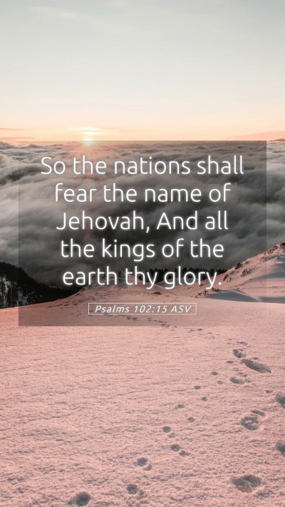 Picture 05 - Psalms 102:15 ASV Mobile Phone Wallpaper - So the nations shall fear the name of Jehovah, - Mobile Bible Verse Wallpaper