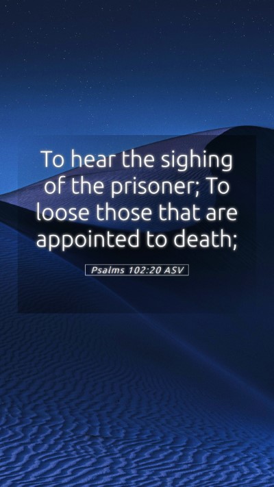 Picture 05 - Psalms 102:20 ASV Mobile Phone Wallpaper - To hear the sighing of the prisoner; To loose - Mobile Bible Verse Wallpaper