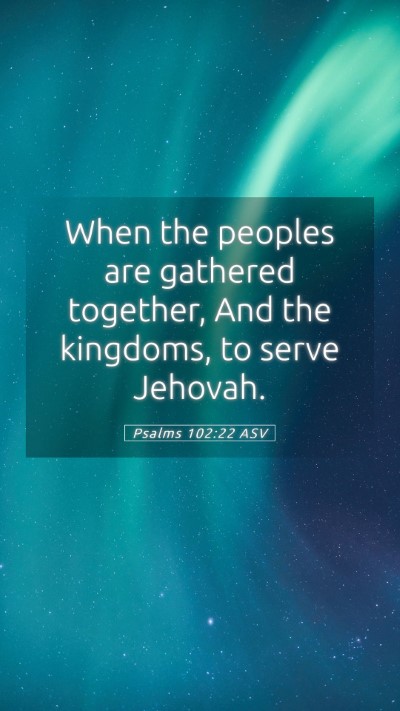 Picture 05 - Psalms 102:22 ASV Mobile Phone Wallpaper - When the peoples are gathered together, And the - Mobile Bible Verse Wallpaper