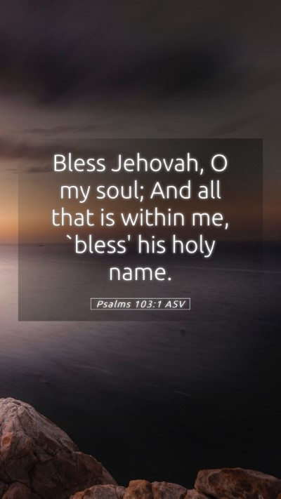 Picture 05 - Psalms 103:1 ASV Mobile Phone Wallpaper - Bless Jehovah, O my soul; And all that is within - Mobile Bible Verse Wallpaper
